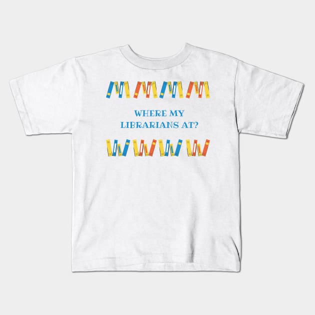 Where my librarians at??? Kids T-Shirt by Charissa013